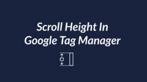 Scroll Height In GTM With A Custom JavaScript Variable in Google Tag ...